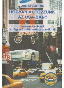 Járai Zoltán - Hogyan autózzunk az USA-ban? Járai Zoltán - Hogyan autózzunk az USA-ban?, Budapest 2003 antikvár könyv