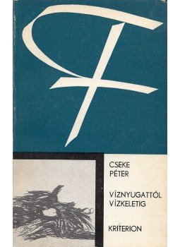 Cseke Péter - Víznyugattól vízkeletig Cseke Péter - Víznyugattól vízkeletig, Bukarest 1976 antikvár könyv