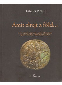Langó Péter - Amit elrejt a föld... Langó Péter - Amit elrejt a föld..., Budapest 2007 antikvár könyv