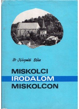 Kárpáti Béla - Miskolci irodalom, irodalom Miskolcon Kárpáti Béla - Miskolci irodalom, irodalom Miskolcon, Miskolc 1989 antikvár könyv