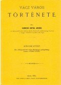 Karcsú Antal Arzén - Vácz város története II. - Gróf Migazzitól báró Splényi püspökig, azaz:1756-1787