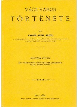Karcsú Antal Arzén - Vácz város története II. - Gróf Migazzitól báró Splényi püspökig, azaz:1756-1787, null 2012 antikvár könyv