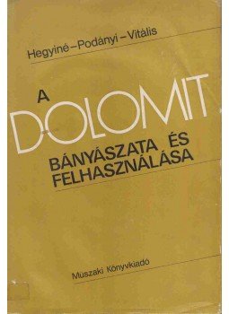 Hegyi Istvánné Pakó Júlia, Podányi Tibor, Vitális György Dr. - A dolomit bányászata és felhasználása, Budapest 1984 antikvár könyv