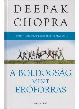 Deepak Chopra - A boldogság mint erőforrás Deepak Chopra - A boldogság mint erőforrás, Budapest 2007 antikvár könyv