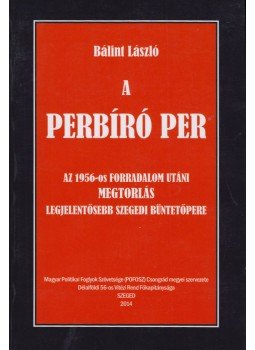 Bálint László - A Perbíró per Bálint László - A Perbíró per, Szeged 2014 antikvár könyv