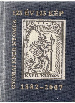  - 125 év 125 kép - Gyomai Kner Nyomda - 1882-2007 (minikönyv),  2007 antikvár könyv
