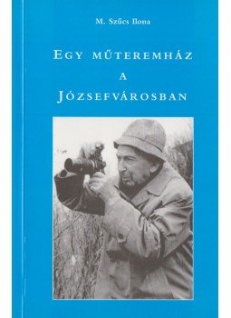 M. Szücs Ilona - Egy műteremház a Józsefvárosban M. Szücs Ilona - Egy műteremház a Józsefvárosban, Budapest 0 antikvár könyv