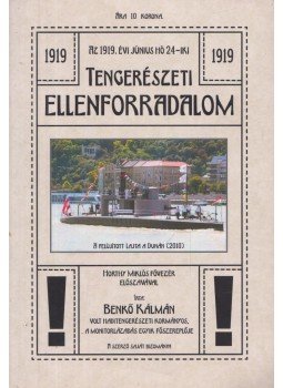 Benkő Kálmán - Az 1919. évi június 24-iki tengerészeti ellenforradalom Benkő Kálmán - Az 1919. évi június 24-iki tengerészeti ellenforradalom, Budapest 2017 antikvár könyv