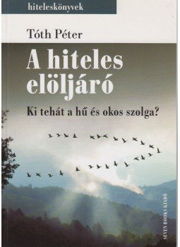 Tóth Péter - A hiteles elöljáró (dedikált) Tóth Péter - A hiteles elöljáró (dedikált), Budapest 2010 antikvár könyv