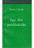 Kováts J. István - Egy élet prédikációja