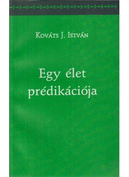 Kováts J. István - Egy élet prédikációja Kováts J. István - Egy élet prédikációja, 0 antikvár könyv