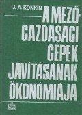 Konkin, J. A. - A mezőgazdasági gépek javításának ökonómiája