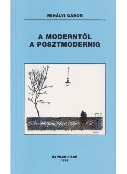 Mihályi Gábor - A moderntől a posztmodernig (Dedikált) Mihályi Gábor - A moderntől a posztmodernig (Dedikált), Budapest 1999 antikvár könyv