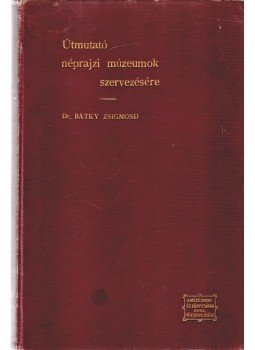 Bátky Zsigmond - Útmutató néprajzi múzeumok szervezésére, Budapest 1906 antikvár könyv