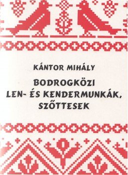 Kántor Mihály - Bodrogközi len- és kendermunkák, szőttesek Kántor Mihály - Bodrogközi len- és kendermunkák, szőttesek, Cigánd 2002 antikvár könyv