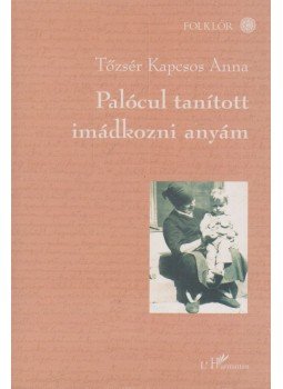Tőzsér Kapcsos Anna - Palócul tanított imádkozni anyám,  2004 antikvár könyv