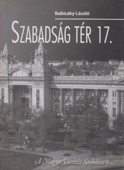 Babiczky László - Szabadság tér 17. (dedikált) Babiczky László - Szabadság tér 17. (dedikált), Budapest 2007 antikvár könyv