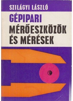 Szilágyi László - Gépipari mérőeszközök és mérések, Budapest 1968 antikvár könyv