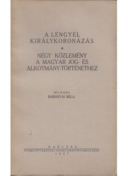 Baranyai Béla - A lengyel királykoronázás Baranyai Béla - A lengyel királykoronázás, Karczag 1927 antikvár könyv