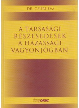 Dr. Csűri Éva - A társasági részesedések a házassági vagyonjogban, Budapest 2006 antikvár könyv