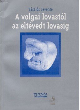 Zászlós Levente - A volgai lovastól az eltévedt lovasig, Pomáz 2001 antikvár könyv