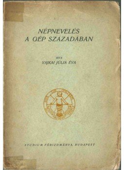 Vajkai Júlia Éva - Népnevelés a gép századában Vajkai Júlia Éva - Népnevelés a gép századában, Budapest 0 antikvár könyv