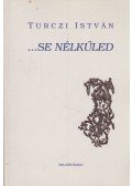 Turczi István - ...se nélküled