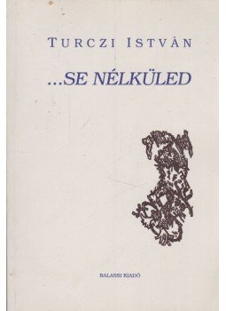 Turczi István - ...se nélküled Turczi István - ...se nélküled, Budapest 1994 antikvár könyv