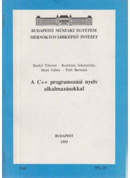 Benkő Tiborné, Kuzmin Jekatyerina, Moré Gábor, Tóth Bertalan - A c++ programozási nyelv alkalmazásokkal Benkő Tiborné, Kuzmin Jekatyerina, Moré Gábor, Tóth Bertalan - A c++ programozási nyelv alkalmazásokkal, Budapest 1995 antikvár könyv