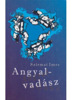 Szirmai Imre - Angyalvadász (dedikált) Szirmai Imre - Angyalvadász (dedikált), Budapest 2008 antikvár könyv