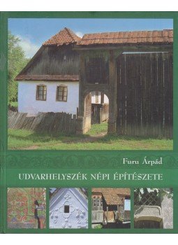 Furu Árpád - Udvarhelyszék népi építészete Furu Árpád - Udvarhelyszék népi építészete, Kolozsvár 2012 antikvár könyv