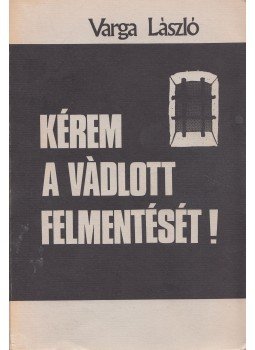 Varga László - Kérem a vádlott felmentését! (dedikált) Varga László - Kérem a vádlott felmentését! (dedikált), 1979 antikvár könyv