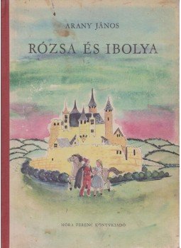Arany János - Rózsa és Ibolya Arany János - Rózsa és Ibolya, Budapest 1961 antikvár könyv