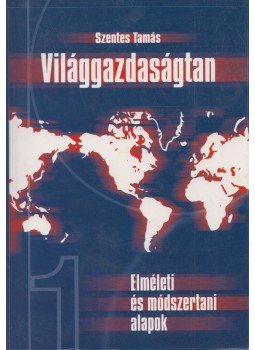 Szentes Tamás - Világgazdaságtan I. Szentes Tamás - Világgazdaságtan I., Budapest 2005 antikvár könyv