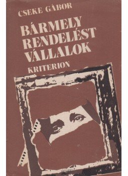 Cseke Gábor - Bármely rendelést vállalok (dedikált) Cseke Gábor - Bármely rendelést vállalok (dedikált), Bukarest 1982 antikvár könyv