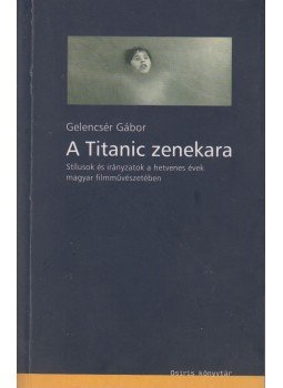 Gelencsér Gábor - A Titanic zenekara Gelencsér Gábor - A Titanic zenekara, Budapest 2002 antikvár könyv