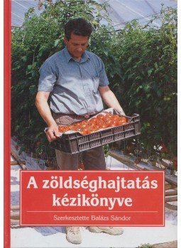 Balázs Sándor (szerk.) - A zöldséghajtatás kézikönyve Balázs Sándor (szerk.) - A zöldséghajtatás kézikönyve, Budapest 2000 antikvár könyv