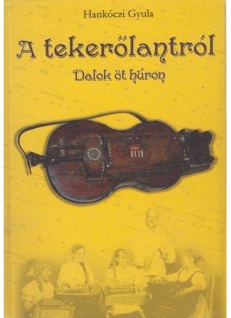 Hankóczi Gyula - A tekerőlantról Hankóczi Gyula - A tekerőlantról, Budapest 2007 antikvár könyv