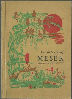 Wolf,Friedrich - Mesék nagy és kis gyermekeknek Wolf,Friedrich - Mesék nagy és kis gyermekeknek, Bukarest 1957 antikvár könyv