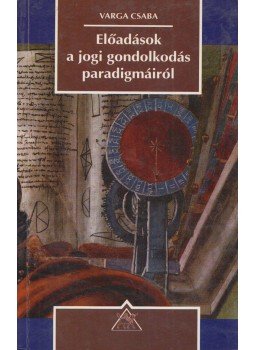 Varga Csaba - Előadások a jogi gondolkodás paradigmáiról Varga Csaba - Előadások a jogi gondolkodás paradigmáiról, Budapest 1998 antikvár könyv