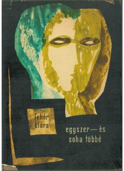 Fehér Klára - Egyszer-és soha többé (dedikált) Fehér Klára - Egyszer-és soha többé (dedikált), Budapest 1963 antikvár könyv