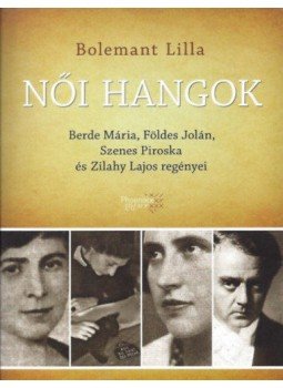 Bolemant Lilla - Női hangok - Berde Mária, Földes Jolán, Szenes Piroska és Zilahy Lajos regényei, null 2016 antikvár könyv