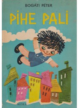 Bogáti Péter - Pihe Pali Bogáti Péter - Pihe Pali, Budapest 1967 antikvár könyv