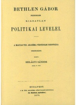 Bethlen Gábor - Bethlen Gábor fejedelem kiadatlan politikai levelei, null 2012 antikvár könyv