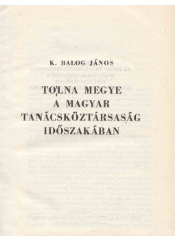 K. Balog János (szerk.) - Tolna megye a Magyar Tanácsköztársaság időszakában, Szekszárd 1964 antikvár könyv