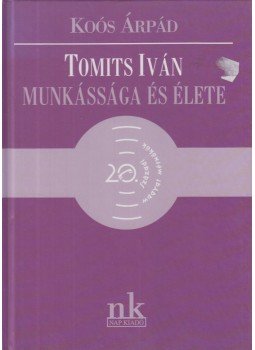 Koós Árpád - Tomits Iván munkássága és élete Koós Árpád - Tomits Iván munkássága és élete, Budapest 2001 antikvár könyv