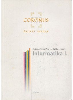 Balázsné Mócsai Andrea, Szilágyi József - Informatika I. Balázsné Mócsai Andrea, Szilágyi József - Informatika I., Budapest 2006 antikvár könyv