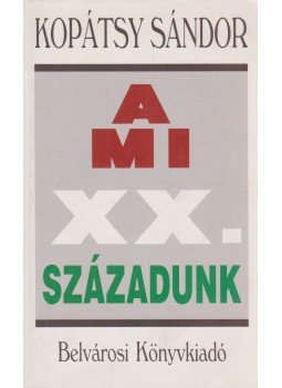 Kopátsy Sándor - A mi XX. századunk (dedikált) Kopátsy Sándor - A mi XX. századunk (dedikált), Budapest 1996 antikvár könyv