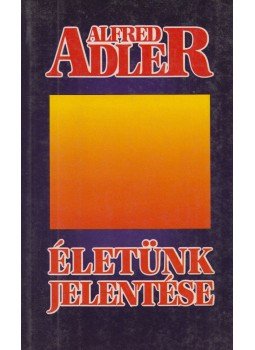 Adler, Alfred - Életünk jelentése Adler, Alfred - Életünk jelentése, Budapest 1994 antikvár könyv