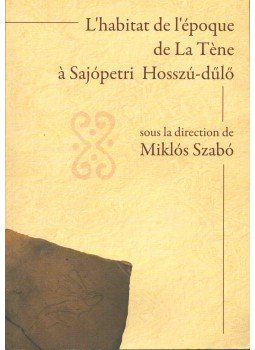 Miklós Szabó - L'habitat de l'époque de La Téne á Sajópetri Hosszú-dűlő, Budapest 2007 antikvár könyv